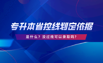 专升本的省控线划定依据是什么没过线可以录取吗.png