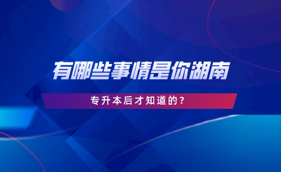 有哪些事情是你湖南专升本后才知道的.png