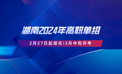 湖南2024年高职单招2月27日起报名!3月中旬开考.png