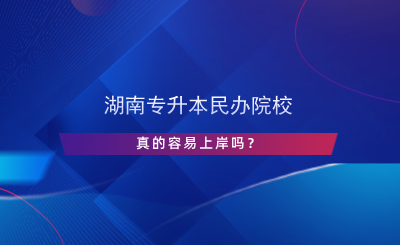 湖南专升本民办院校真的容易上岸吗？.png