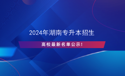 2024年湖南专升本招生高校最新名单公示!.png