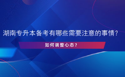 湖南专升本备考有哪些需要注意的事情？如何调整心态？.png