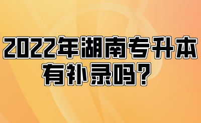 2022年湖南专升本有补录吗？.png