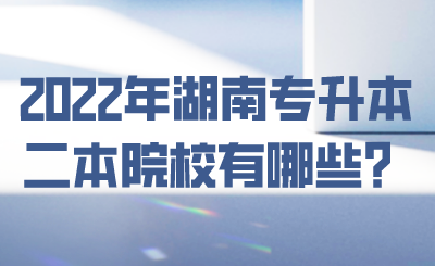 2022年湖南专升本二本院校有哪些？.png