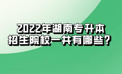 2022年湖南专升本招生院校一共有哪些？.png