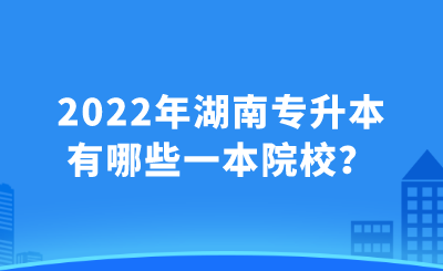 2022年湖南专升本有哪些一本院校？.png