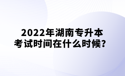 2022年湖南专升本考试时间在什么时候？.png