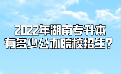 2022年湖南专升本有多少公办院校招生？.png