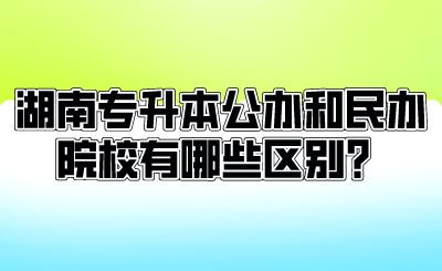 湖南专升本公办和民办院校有哪些区别？.png