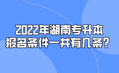 2022年湖南专升本报名条件一共有几条？.png