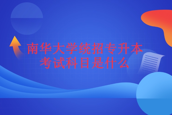 南华大学统招专升本考试科目是什么