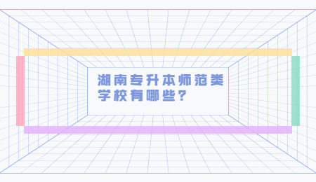 湖南专升本师范类学校有哪些？