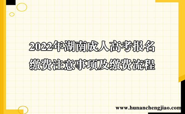 2022年湖南成人高考报名缴费注意事项和缴费流程