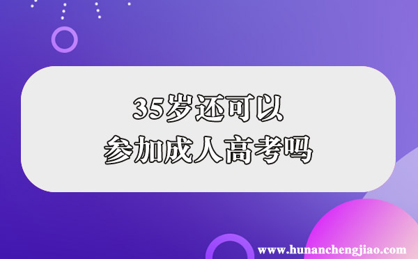 35岁还可以参加成人高考吗