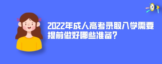 2022年成人高考录取入学需要提前做好哪些准备？.jpeg