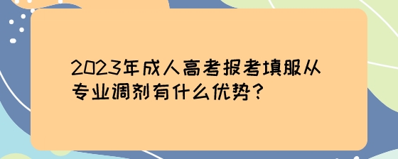 2023年成人高考报考填服从专业调剂有什么优势？.jpeg