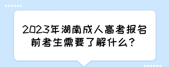 2023年湖南成人高考报名前考生需要了解什么？.jpeg