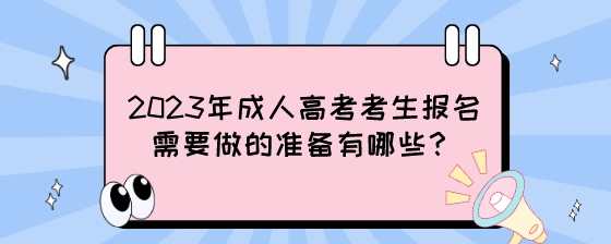 2023年成人高考考生报名需要做的准备有哪些？.jpeg