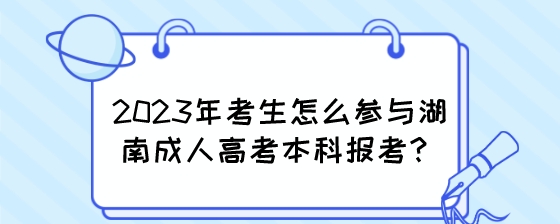 2023年考生怎么参与湖南成人高考本科报考？.jpeg