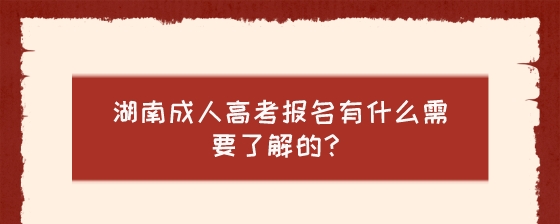 湖南成人高考报名有什么需要了解的？.jpeg