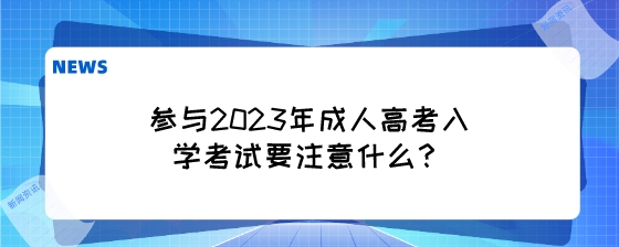 参与2023年成人高考入学考试要注意什么？.jpeg