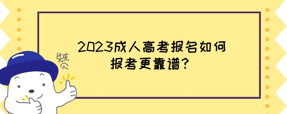 2023成人高考报名如何报考更靠谱？.jpeg