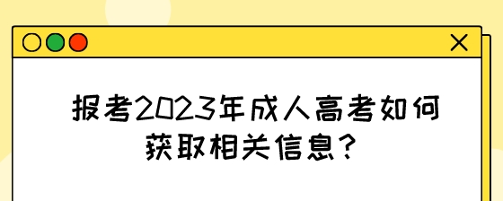 报考2023年成人高考如何获取相关信息？.jpeg