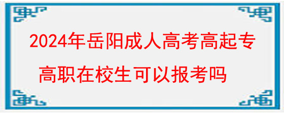 2024年岳阳成人高考高起专高职在校生可以报考吗.jpg