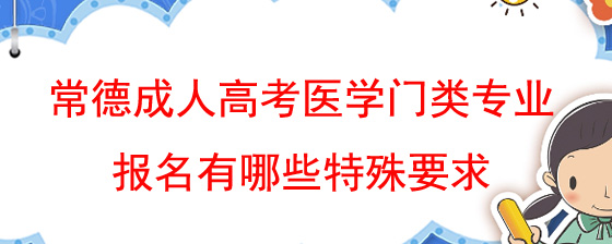 常德成人高考医学门类专业报名有哪些特殊要求.jpg