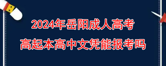 2024年岳阳成人高考高起本高中文凭能报考吗.jpg