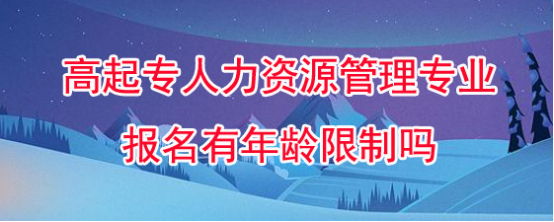 2024年湖南成考高起专人力资源管理专业报名有年龄限制吗?(图1)