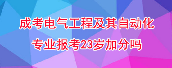 湖南成考高起本电气工程及其自动化专业报考23岁加分吗?(图1)