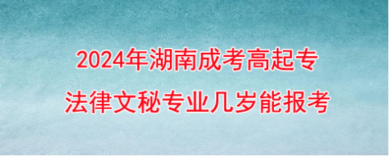 2024年湖南成考高起专法律文秘专业几岁能报考?(图1)